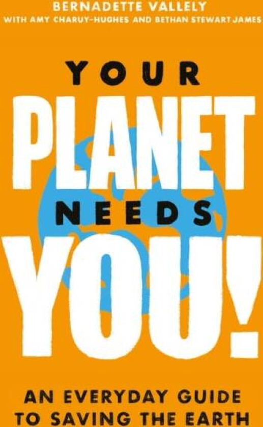 Your Planet Needs You!: An everyday guide to saving the earth av Bernadette Vallely, Amy Charuy-Hughes, Bethan Stewart James