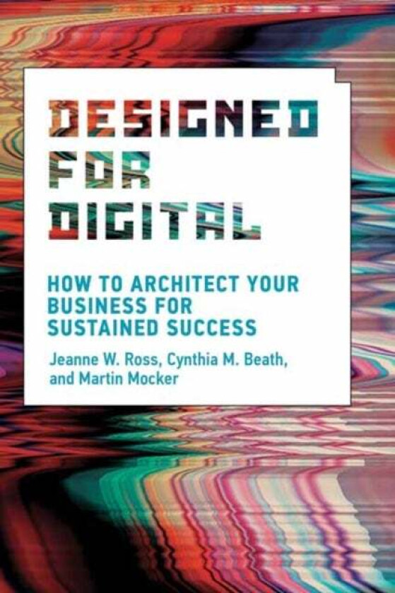 Designed for Digital av Jeanne W. Ross, Cynthia M. Beath