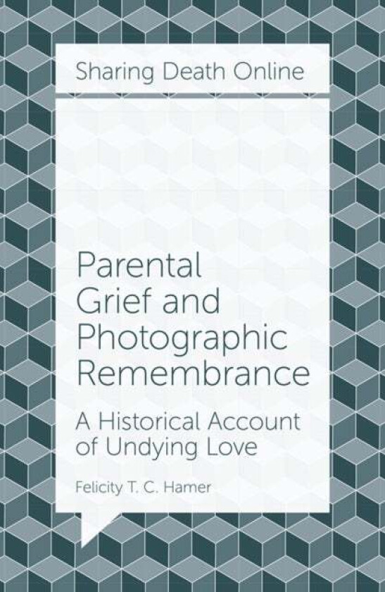 Parental Grief and Photographic Remembrance av Felicity T. C. (Concordia University Canada) Hamer