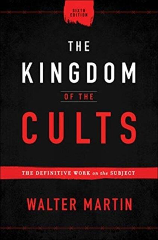 The Kingdom of the Cults - The Definitive Work on the Subject av Walter Martin