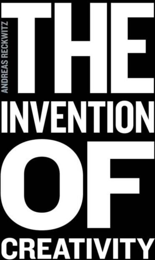 The Invention of Creativity av Andreas Reckwitz