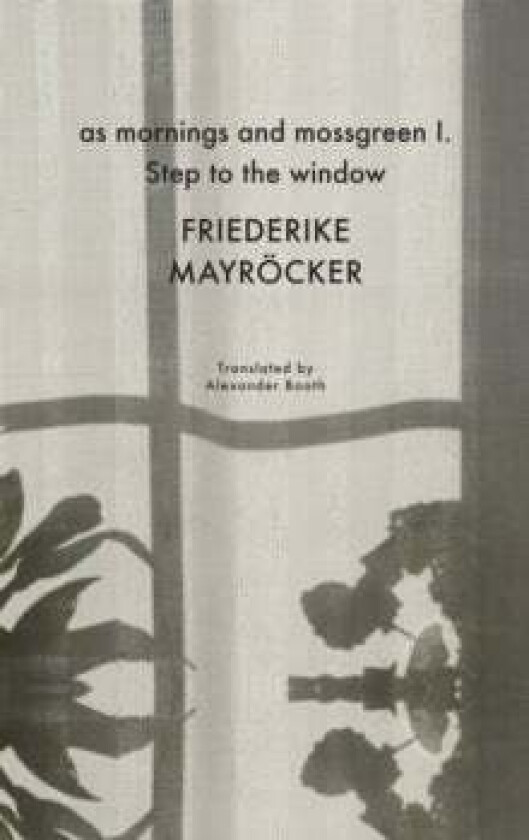 As Mornings And Mossgreen I. Step To The Window Av Friederike Mayrocker, Alexander Booth