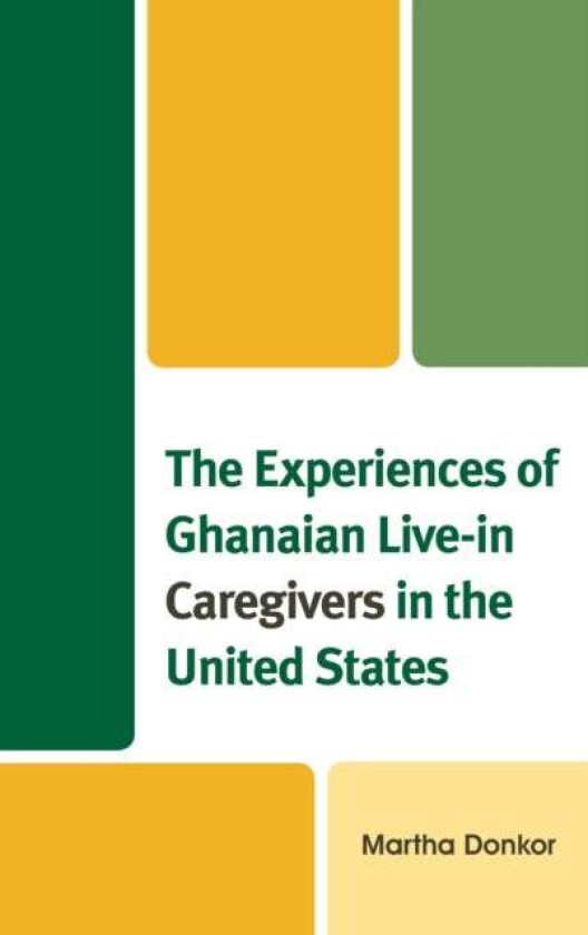 The Experiences of Ghanaian Live-in Caregivers in the United States av Martha Donkor