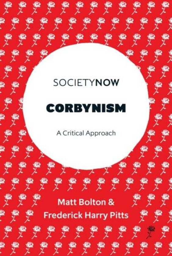 Corbynism av Matt (University of Roehampton UK) Bolton, Frederick Harry (University of Bristol UK) Pitts