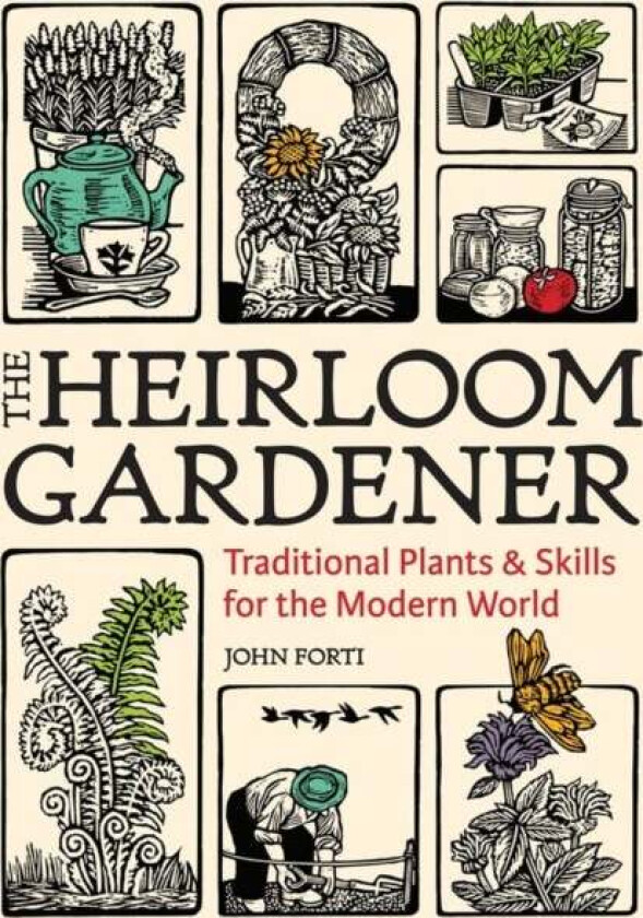 Heirloom Gardener: Traditional Plants and Skills for the Modern World av John Forti