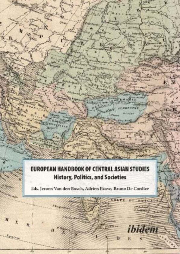 The European Handbook of Central Asian Studies ¿ History, Politics, and Societies av Adrien Fauve, B. J. De Cordier, Jeroen Van Den Bosch