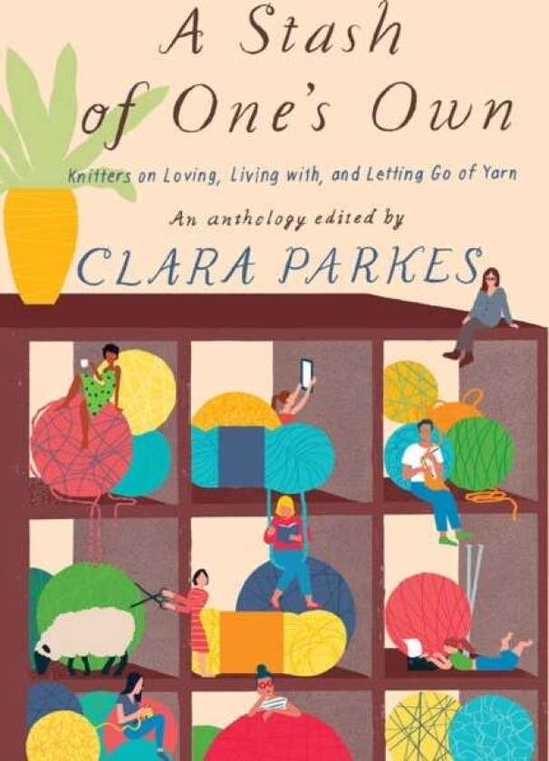 A Stash of One's Own: Knitters on Loving, Living with, and Letting Go of Yarn av Clara Parkes