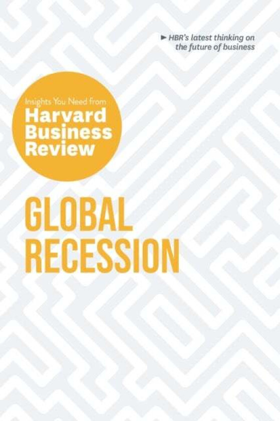 Global Recession: The Insights You Need from Harvard Business Review av Harvard Business Review, Martin Reeves, Andris A. Zoltners, Claudio Fernandez-