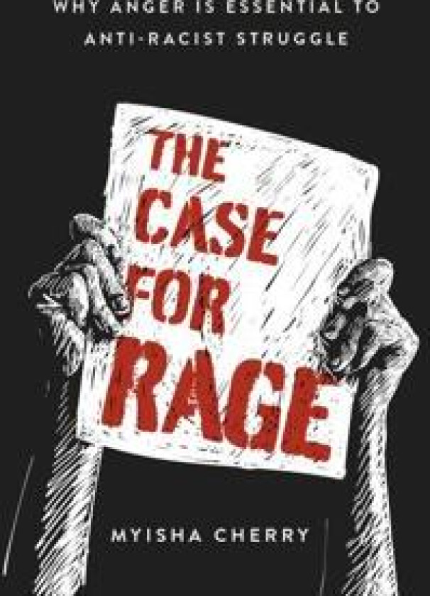 The Case for Rage av Myisha (Assistant Professor of Philosophy Assistant Professor of Philosophy University of California Riverside) Cherry