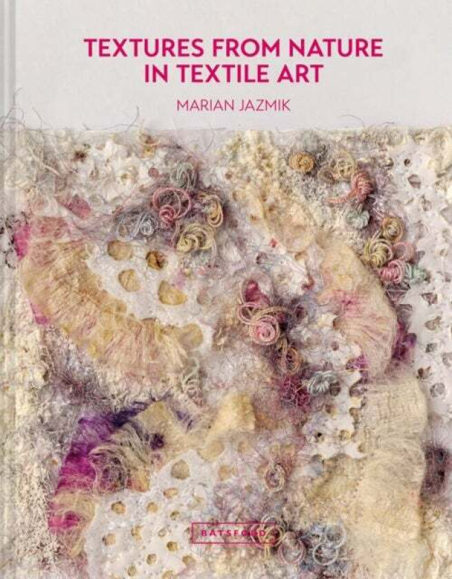 Textures from Nature in Textile Art av Marian Jazmik