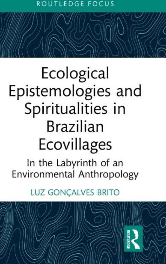 Ecological Epistemologies and Spiritualities in Brazilian Ecovillages av Luz Goncalves Brito