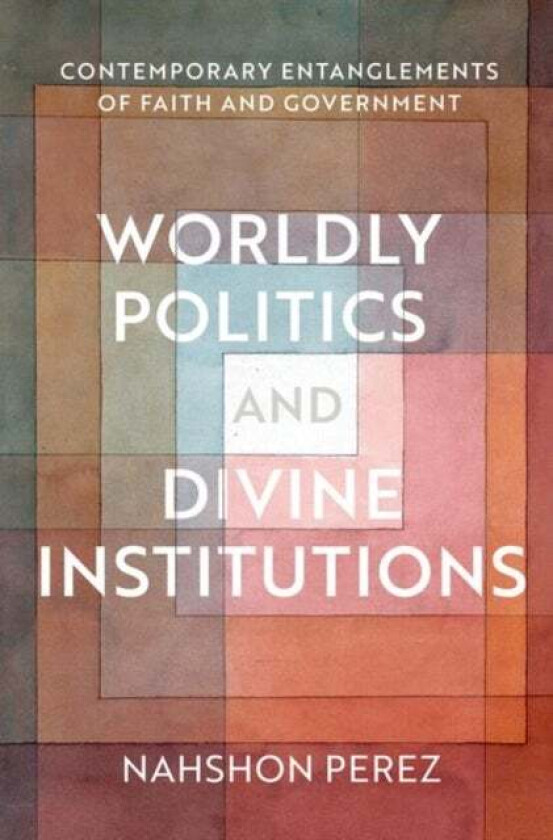Worldly Politics and Divine Institutions av Nahshon (Associate Professor at the Department of Political Studies Associate Professor at the Department