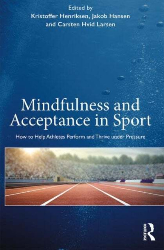 Mindfulness and Acceptance in Sport av Kristoffer Henriksen, Jakob Hansen, Carsten Hvid Larsen