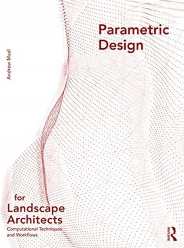 Parametric Design for Landscape Architects av Andrew (University of Tennessee USA) Madl