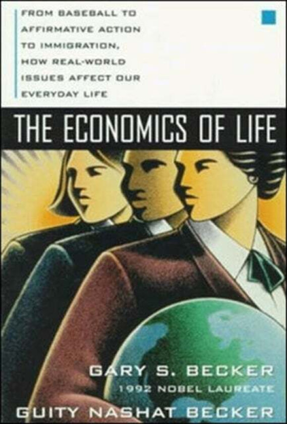 The Economics of Life: From Baseball to Affirmative Action to Immigration, How Real-World Issues Aff av Gary Becker, Guity Becker
