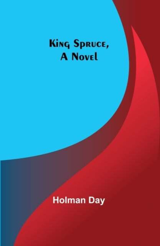 King Spruce, A Novel av Holman Day