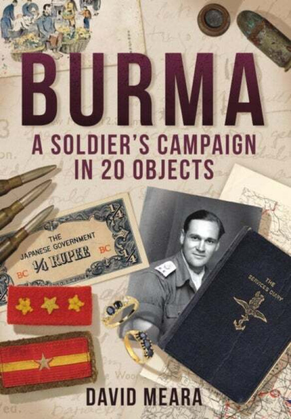 Burma: A Soldier's Campaign in 20 Objects av David Meara