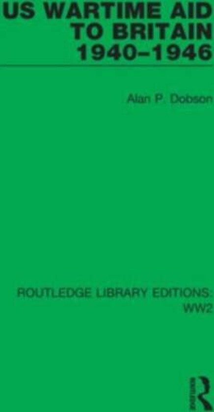 US Wartime Aid to Britain 1940-1946 av Alan P. (Swansea University UK) Dobson