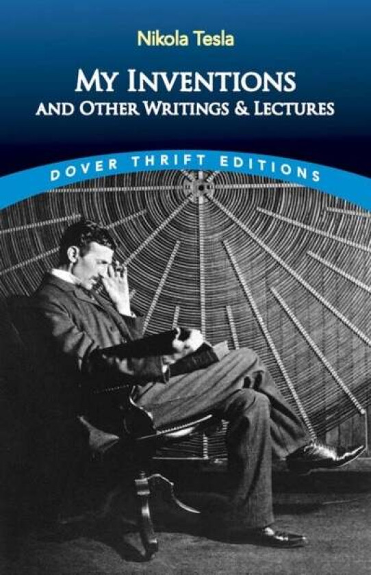 My Inventions and Other Writings and Lectures av Nikola Tesla