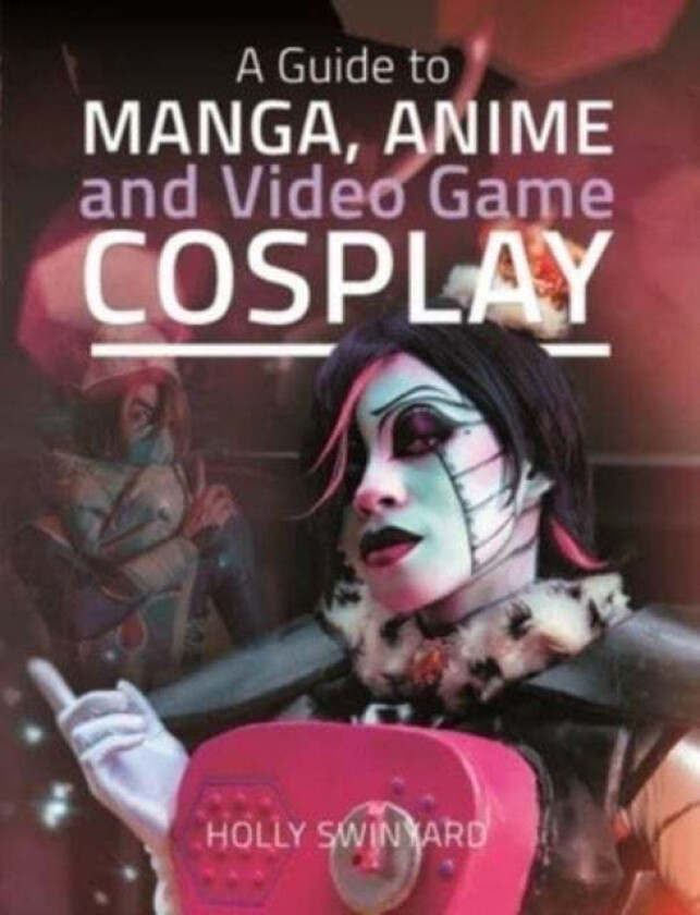 A Guide to Manga, Anime and Video Game Cosplay av Holly Swinyard