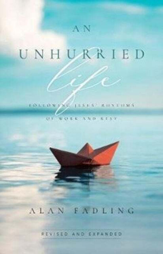 An Unhurried Life - Following Jesus` Rhythms of Work and Rest av Alan Fadling