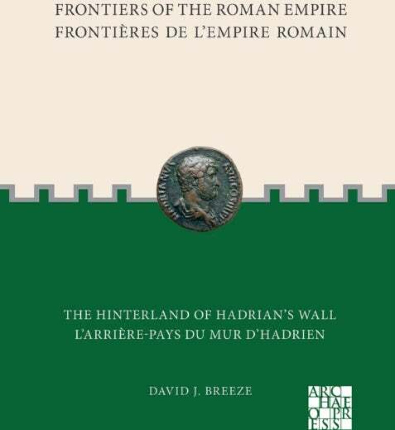 Frontiers of the Roman Empire: The Hinterland of Hadrians Wall av David J. Breeze