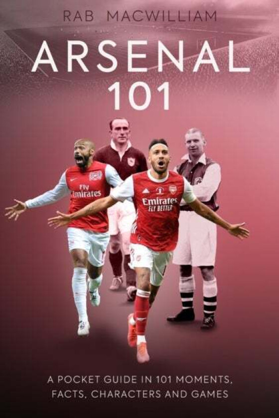 Arsenal 101 av Rab MacWilliam