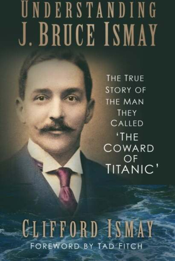 Understanding J. Bruce Ismay Av Clifford Ismay