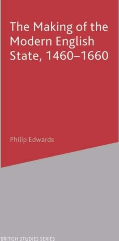 The Making of the Modern English State, 1460-1660 av Philip Edwards