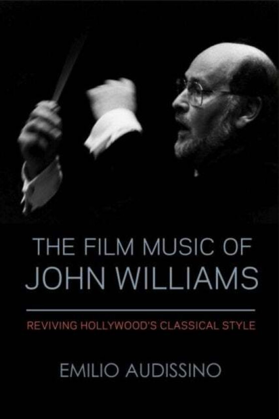 The Film Music of John Williams av Emilio Audissino