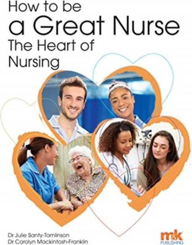 How To Be A Great Nurse - The Heart Of Nursing Av Julie Santy-Tomlinson, Carolyn Mackintosh-Franklin
