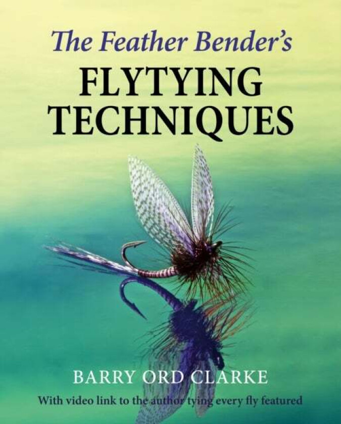 The Feather Bender's Flytying Techniques av Barry Ord Clarke
