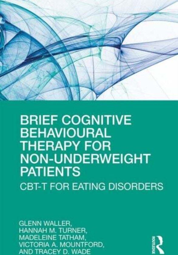 Brief Cognitive Behavioural Therapy for Non-Underweight Patients av Glenn Waller, Hannah Turner, Madeleine Tatham, Victoria Mountford, Tracey Wade