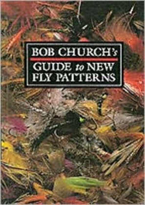 Bob Church's Guide to New Fly Patterns av Bob Church