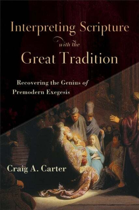 Interpreting Scripture with the Great Tradition - Recovering the Genius of Premodern Exegesis av Craig A. Carter