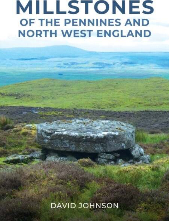 Millstones of The Pennines and North West England av Dr David Johnson