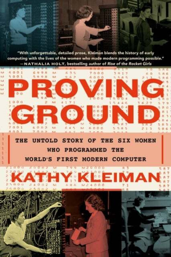 Proving Ground : The Untold Story of the Six Women Who Programmed the World's First Modern Computer