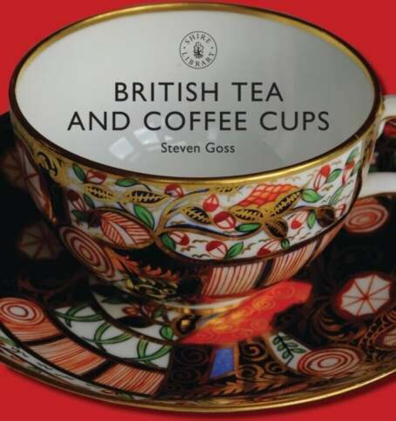 British Tea and Coffee Cups, 1745-1940 av Steve Goss