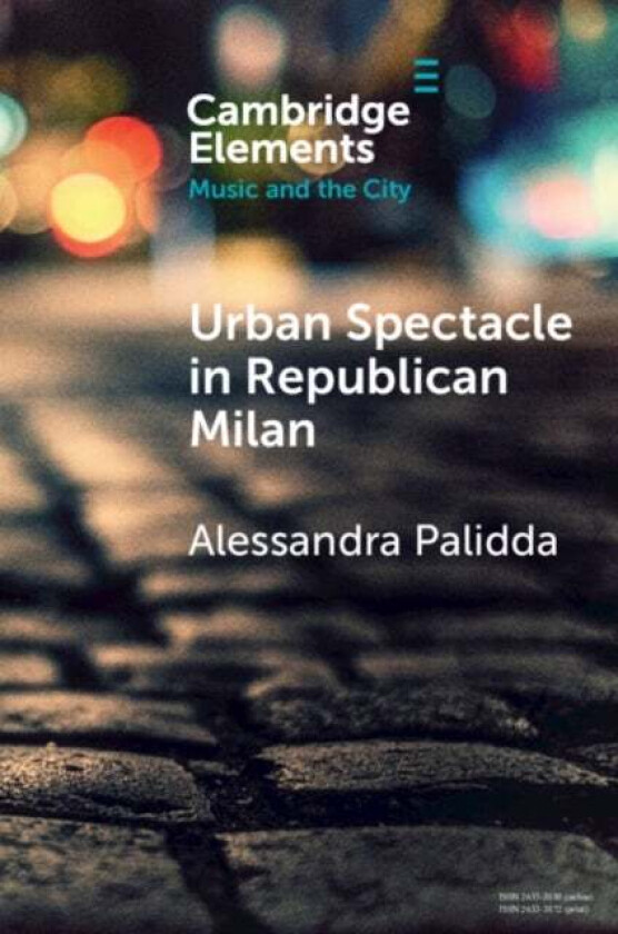 Urban Spectacle in Republican Milan av Alessandra (Oxford Brookes University) Palidda