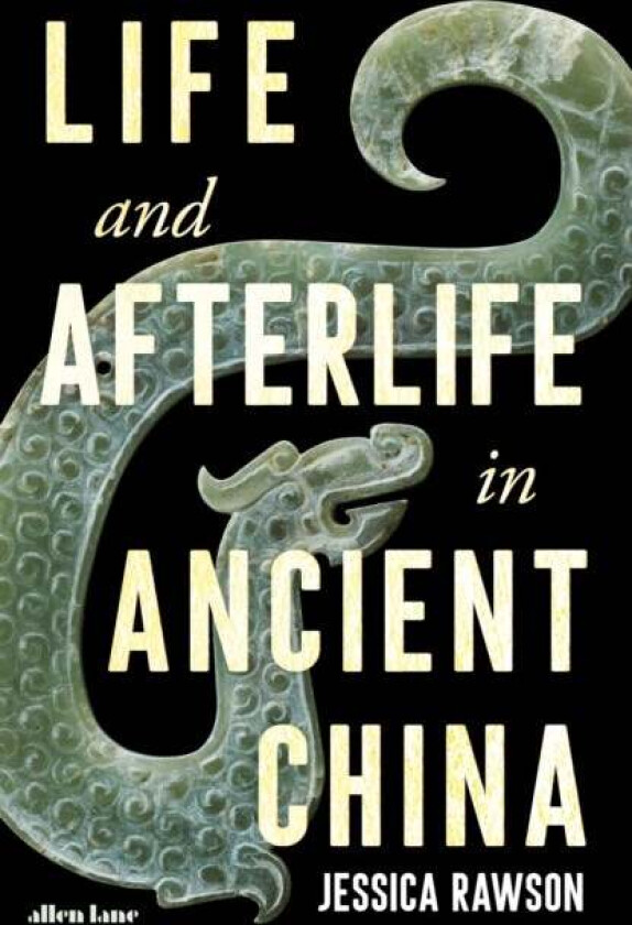 Life and Afterlife in Ancient China av Jessica Rawson