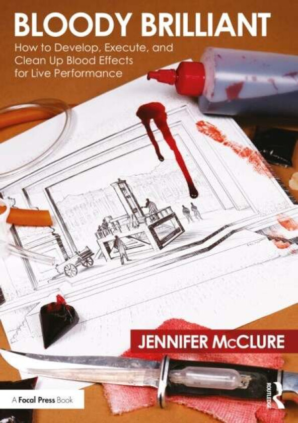 Bloody Brilliant: How to Develop, Execute, and Clean Up Blood Effects for Live Performance av Jennifer McClure
