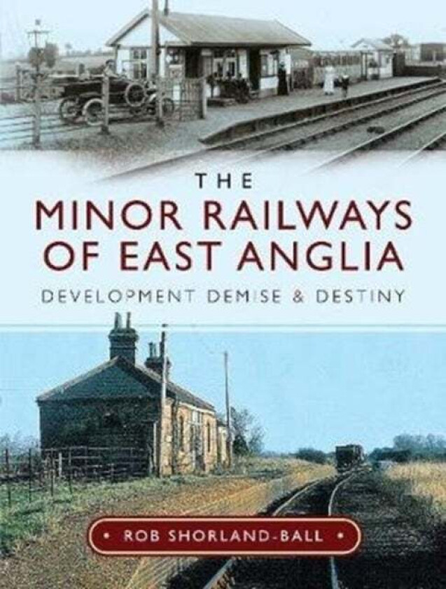 The Minor Railways of East Anglia av Rob Shorland-Ball