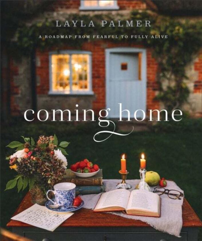 Coming Home ¿ A Roadmap from Fearful to Fully Alive av Layla Palmer
