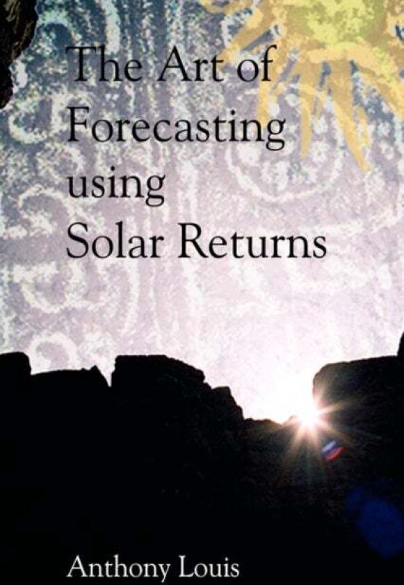 The Art of Forecasting Using Solar Returns av Anthony Louis