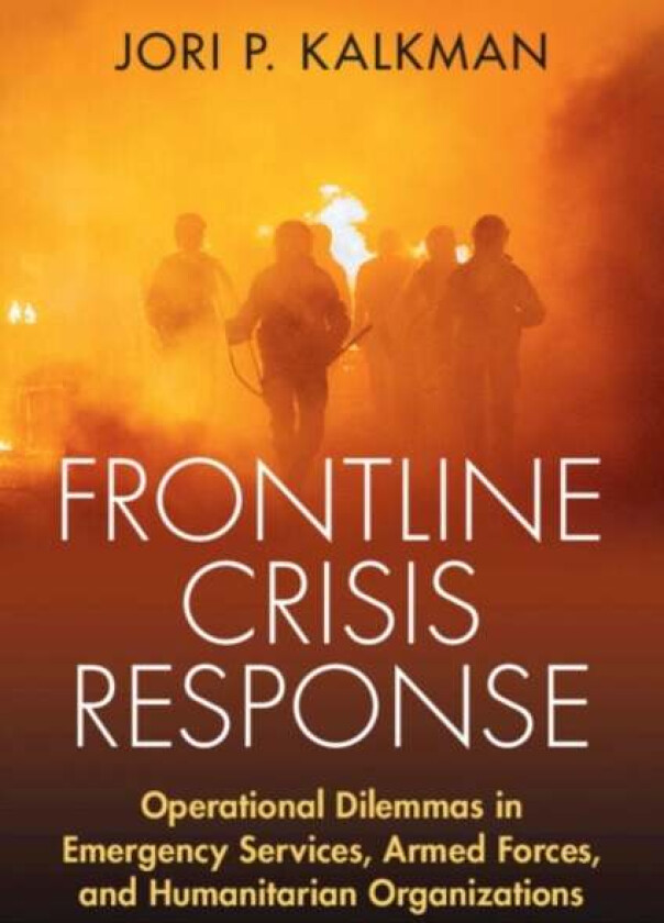 Frontline Crisis Response av Jori P. (Netherlands Defense Academy) Kalkman