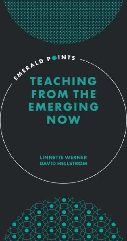 Teaching from the Emerging Now av Linnette (Hamline University USA) Werner, David (University of Minnesota USA) Hellstrom
