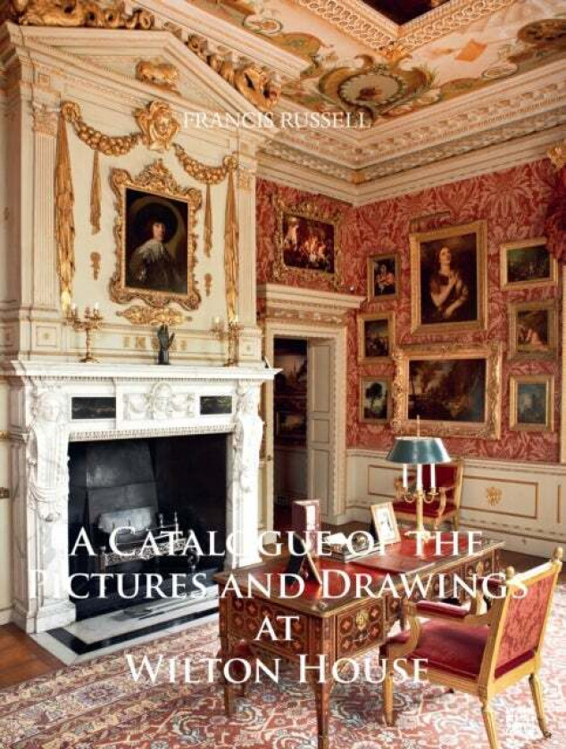 A Catalogue of the Pictures and Drawings at Wilton House av Francis (Deputy Chairman Christie's) Russell