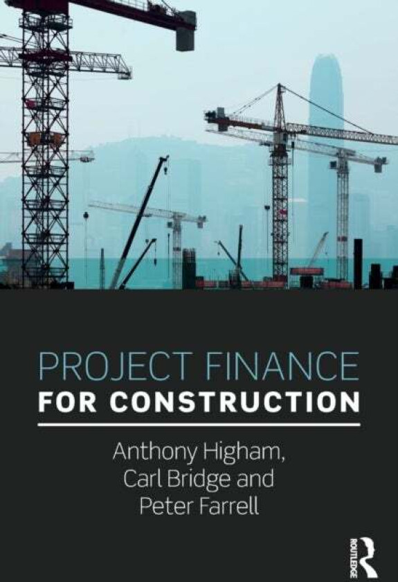Project Finance for Construction av Anthony (University of Salford UK) Higham, Carl (University of Bolton UK) Bridge, Peter Farrell
