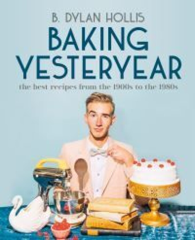 Baking Yesteryear av B. Dylan Hollis