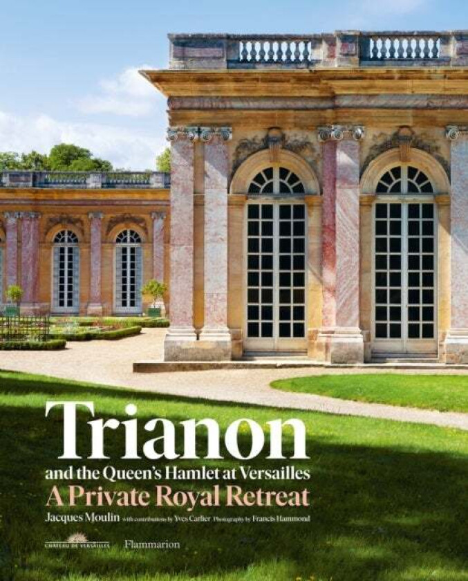 Trianon and the Queen's Hamlet at Versailles av Jacques Moulin, Yves Carlier